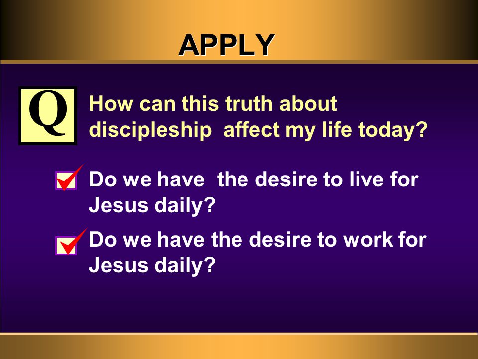 APPLY How can this truth about discipleship affect my life today.