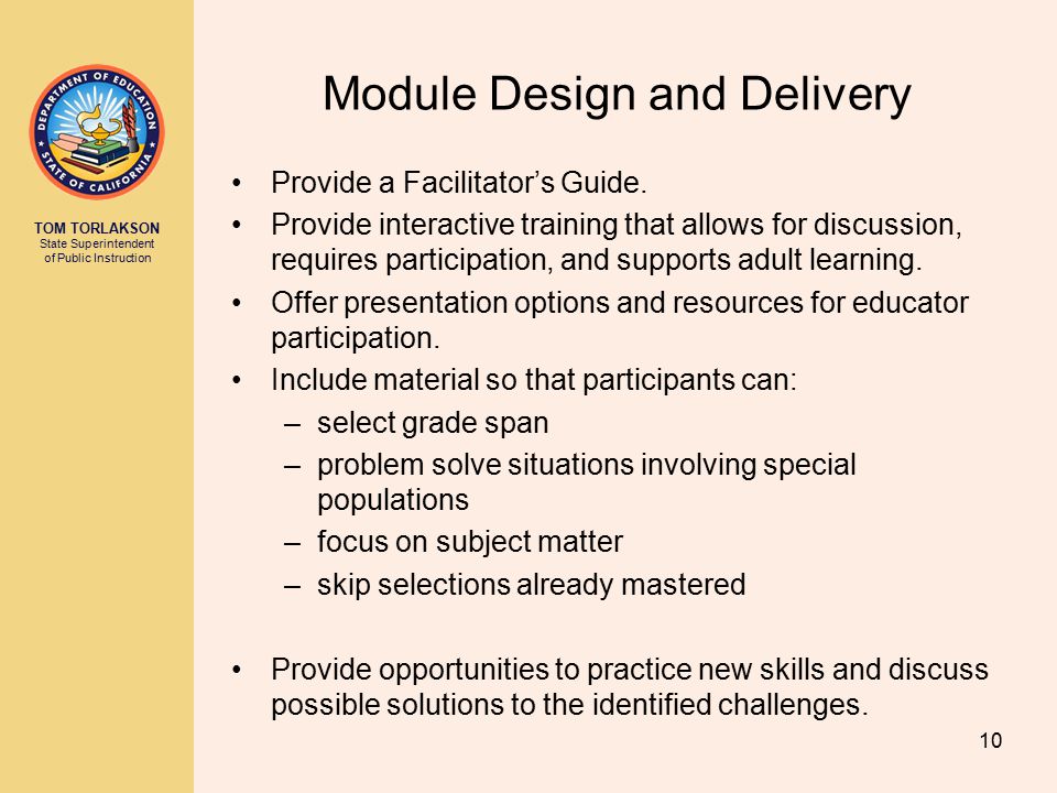 TOM TORLAKSON State Superintendent of Public Instruction Module Design and Delivery Provide a Facilitator’s Guide.