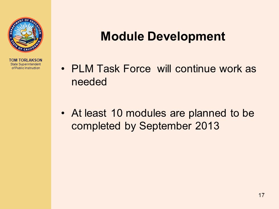 TOM TORLAKSON State Superintendent of Public Instruction Module Development PLM Task Force will continue work as needed At least 10 modules are planned to be completed by September