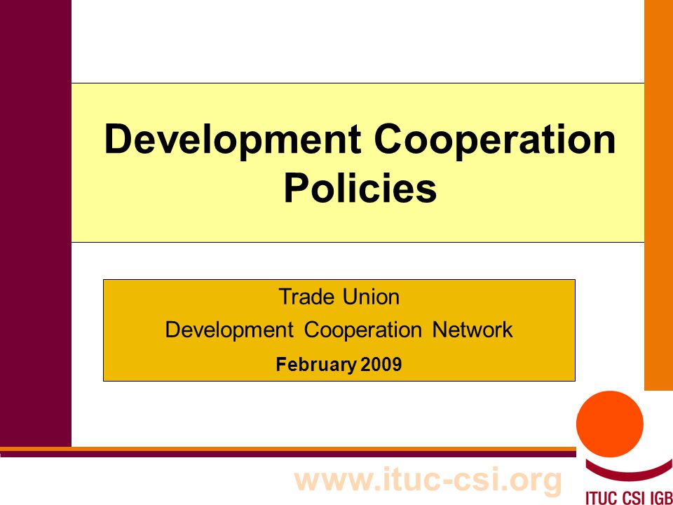 1 Development Cooperation Policies   Trade Union Development Cooperation Network February 2009