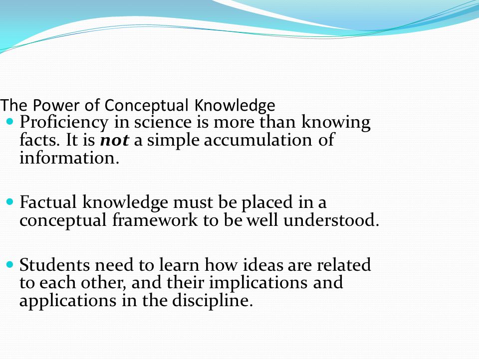 The Power of Conceptual Knowledge Proficiency in science is more than knowing facts.