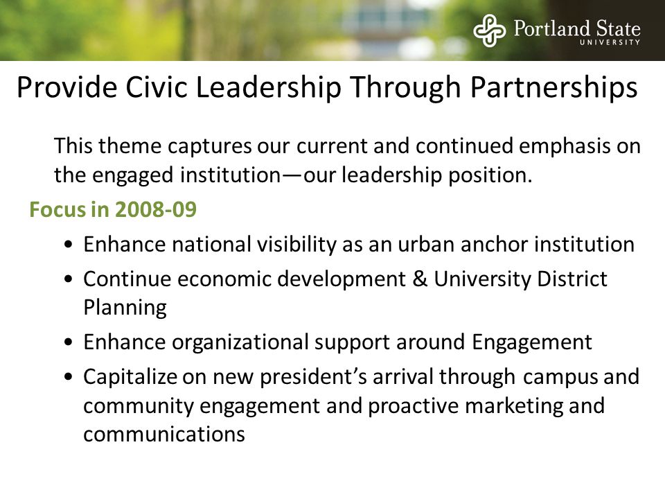 Provide Civic Leadership Through Partnerships This theme captures our current and continued emphasis on the engaged institution—our leadership position.