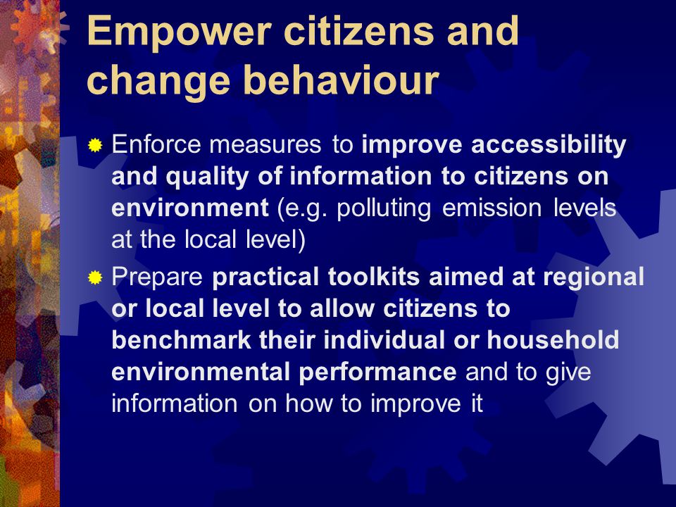 Empower citizens and change behaviour  Enforce measures to improve accessibility and quality of information to citizens on environment (e.g.