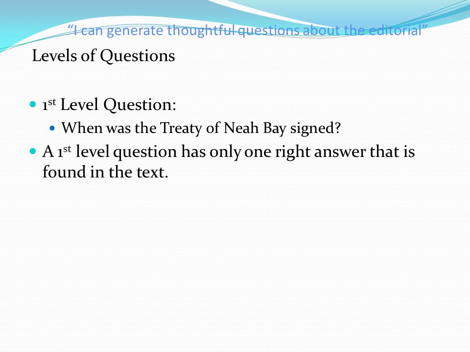I can generate thoughtful questions about the editorial Levels of Questions 1 st Level Question: When was the Treaty of Neah Bay signed.