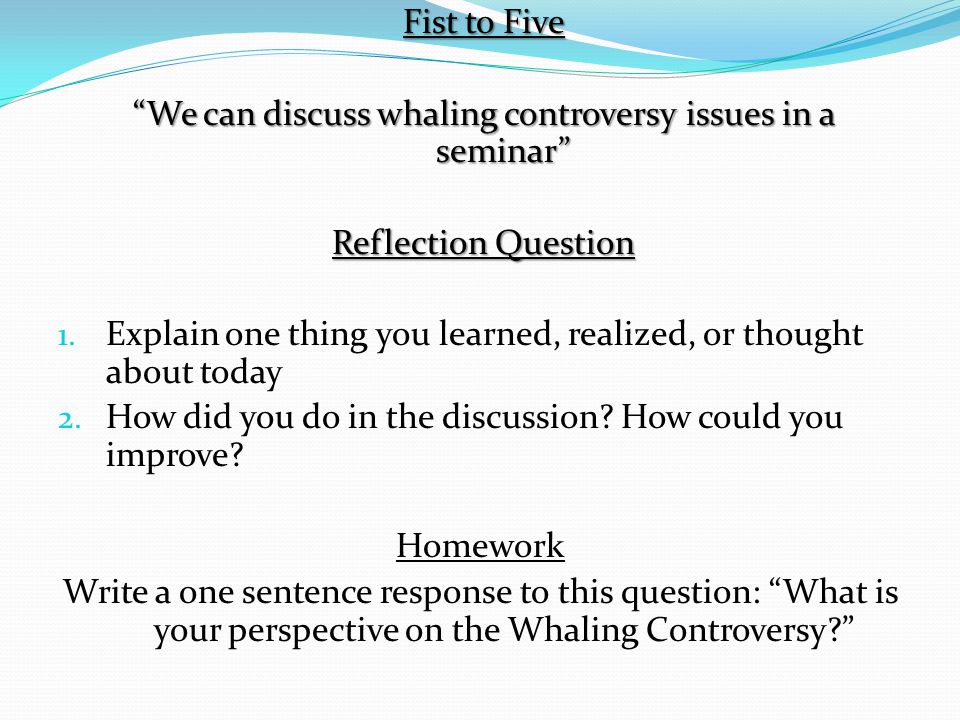 Fist to Five We can discuss whaling controversy issues in a seminar Reflection Question 1.