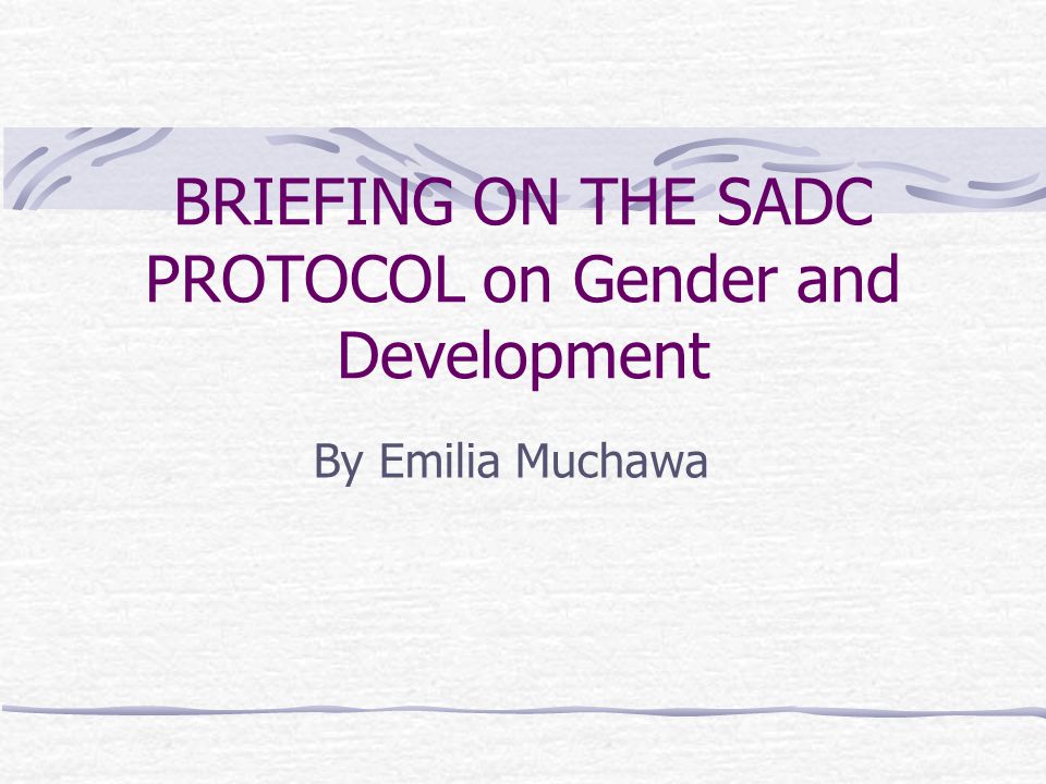 BRIEFING ON THE SADC PROTOCOL on Gender and Development By Emilia Muchawa