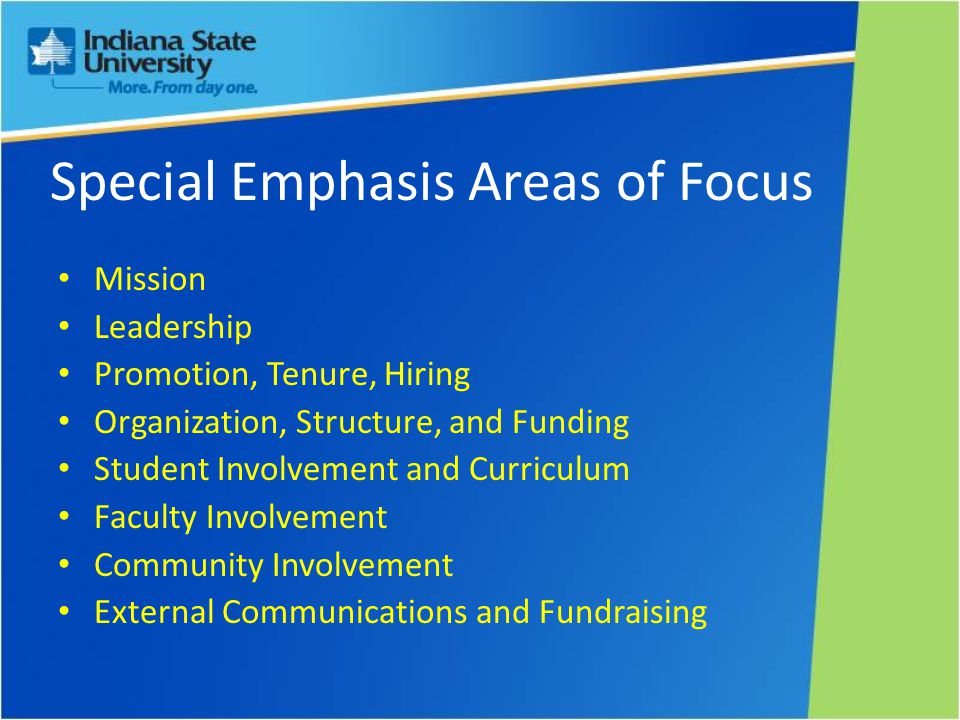 Special Emphasis Areas of Focus Mission Leadership Promotion, Tenure, Hiring Organization, Structure, and Funding Student Involvement and Curriculum Faculty Involvement Community Involvement External Communications and Fundraising