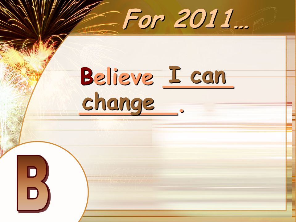 For 2011… Believe _____ _______. I can change