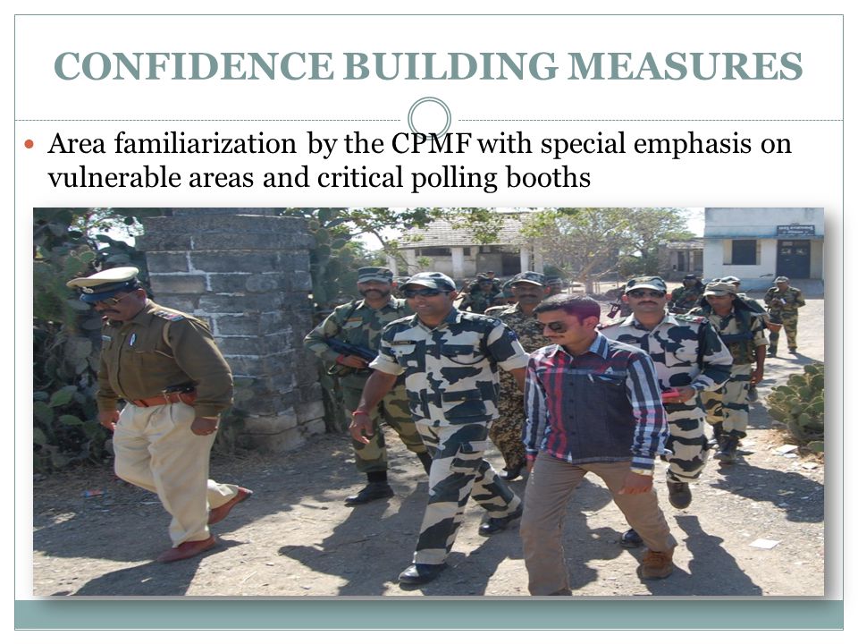CONFIDENCE BUILDING MEASURES Area familiarization by the CPMF with special emphasis on vulnerable areas and critical polling booths