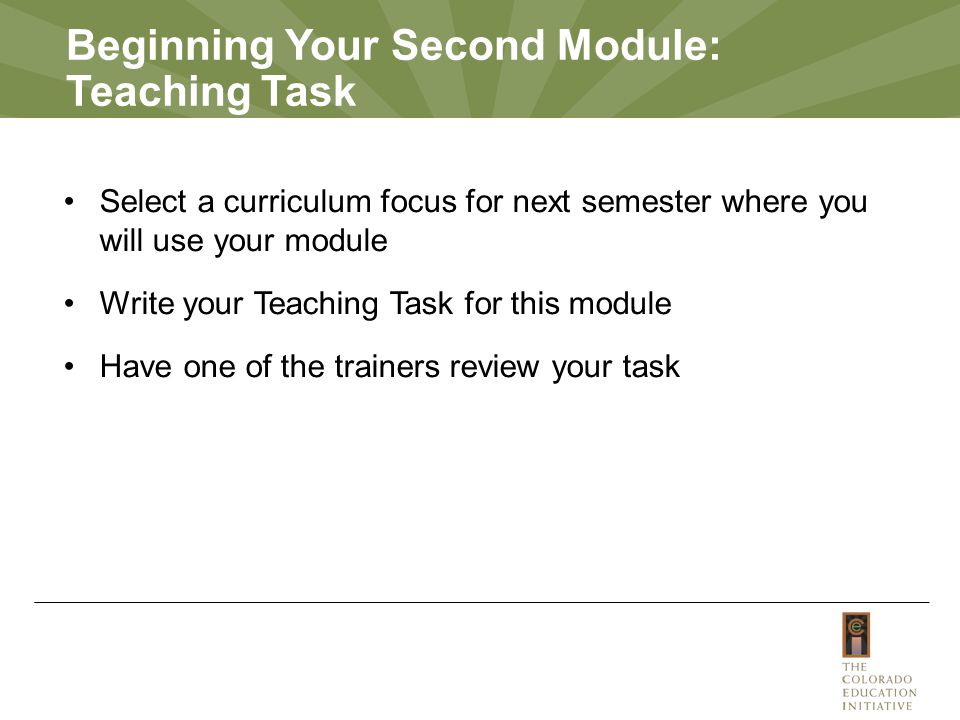 Beginning Your Second Module: Teaching Task Select a curriculum focus for next semester where you will use your module Write your Teaching Task for this module Have one of the trainers review your task