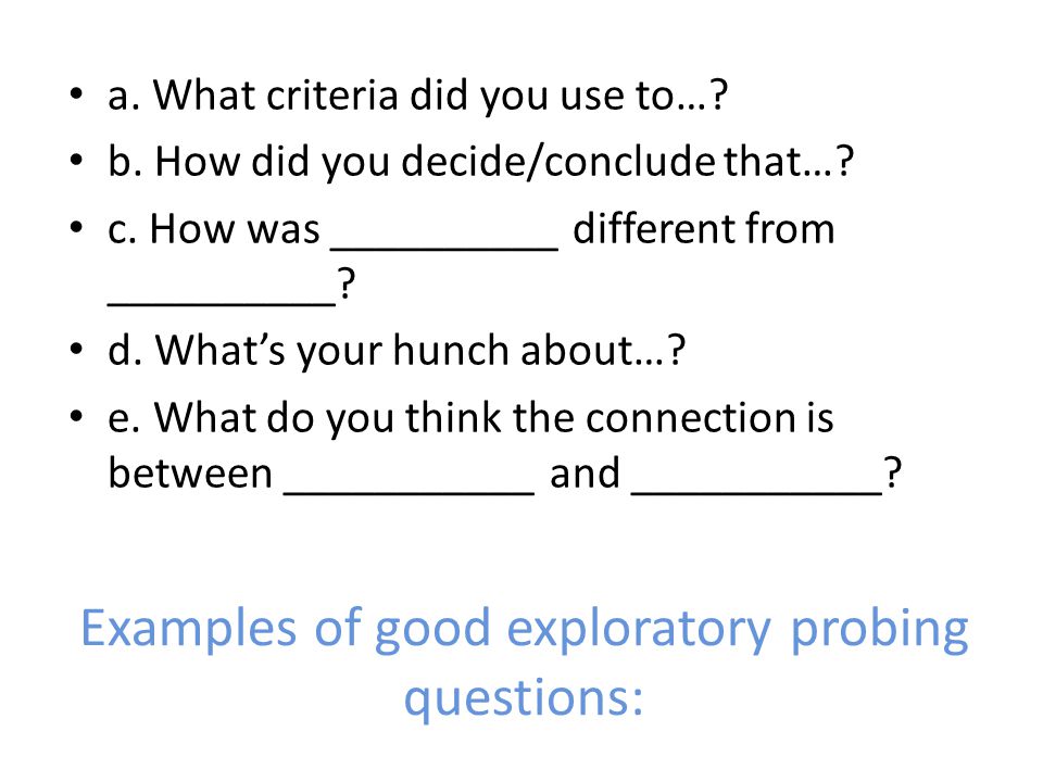 Examples of good exploratory probing questions: a.