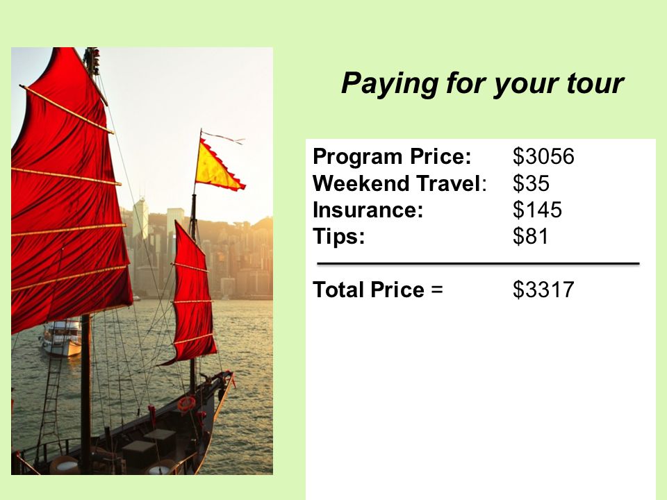 Program Price:$3056 Weekend Travel: $35 Insurance:$145 Tips: $81 Total Price = $3317 Paying for your tour
