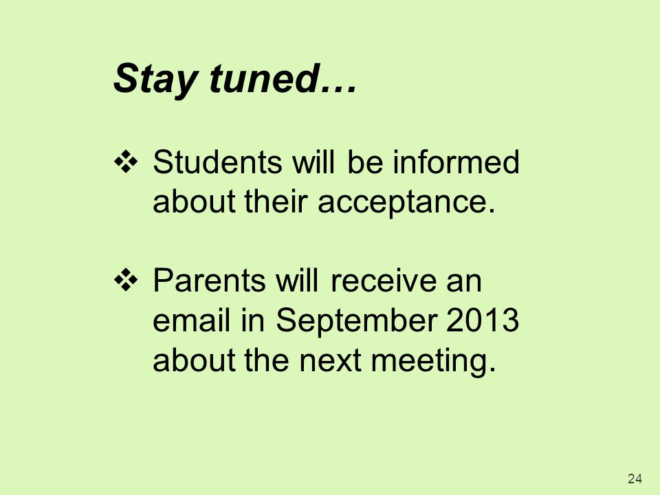Stay tuned… 24  Students will be informed about their acceptance.