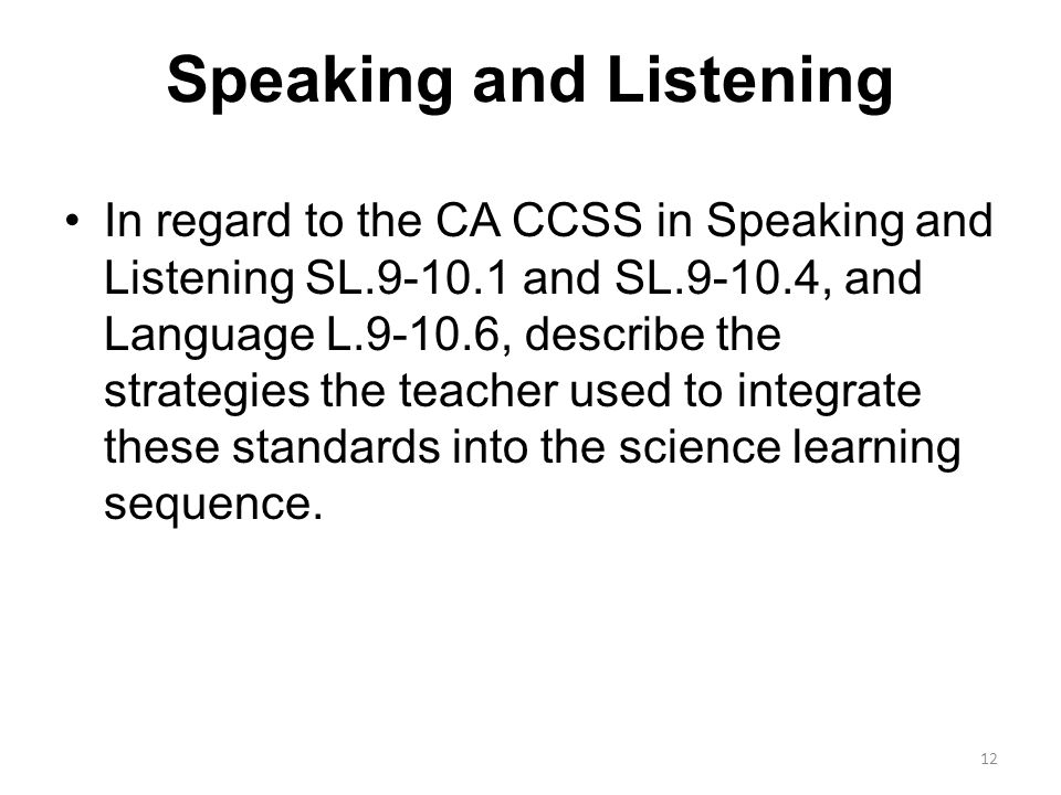Speaking and Listening In regard to the CA CCSS in Speaking and Listening SL and SL , and Language L , describe the strategies the teacher used to integrate these standards into the science learning sequence.