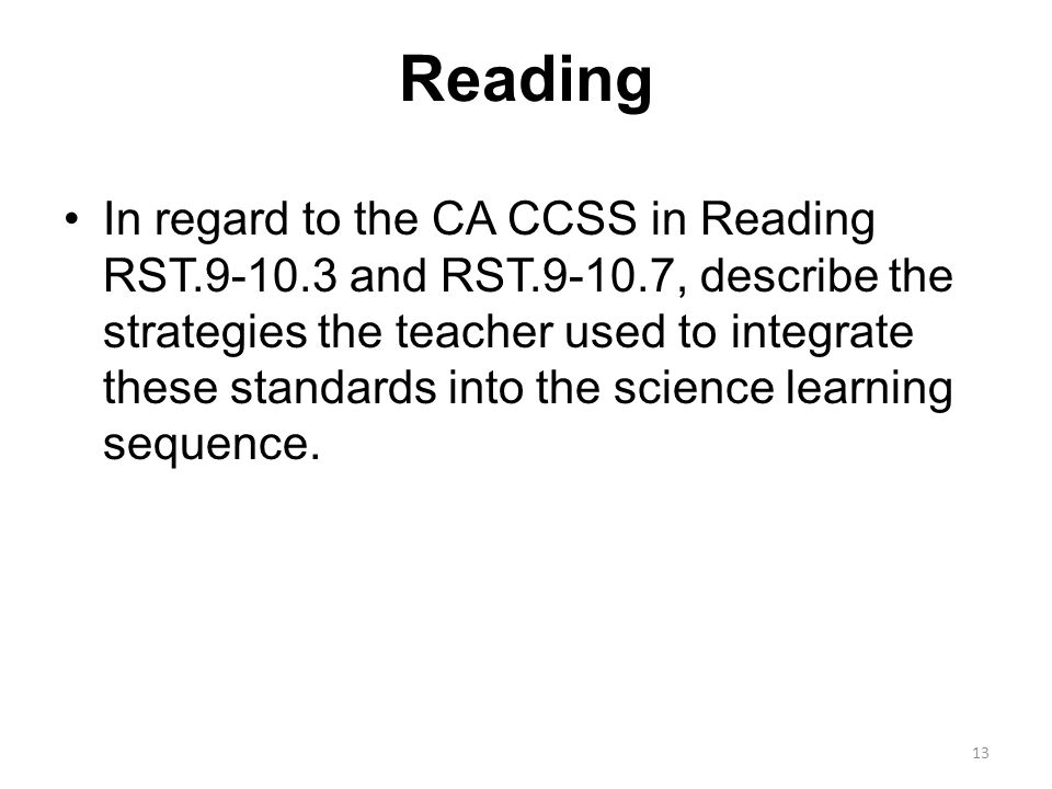 Reading In regard to the CA CCSS in Reading RST and RST , describe the strategies the teacher used to integrate these standards into the science learning sequence.