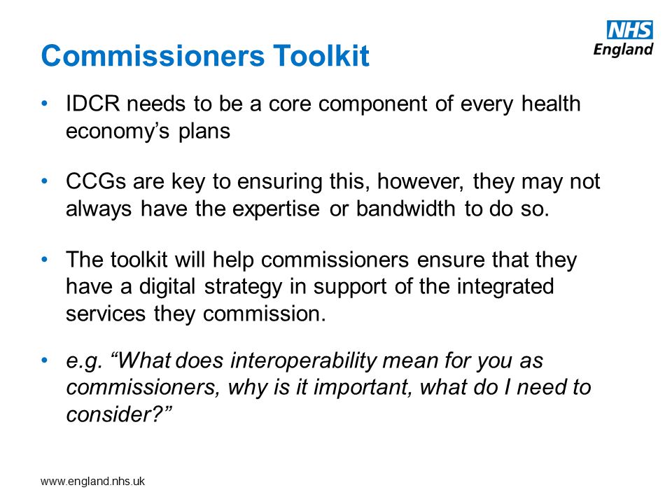 Commissioners Toolkit IDCR needs to be a core component of every health economy’s plans CCGs are key to ensuring this, however, they may not always have the expertise or bandwidth to do so.