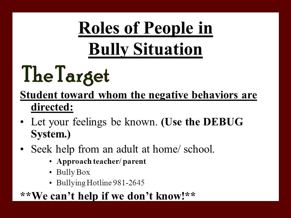 Roles of People in Bully Situation Student toward whom the negative behaviors are directed: Let your feelings be known.