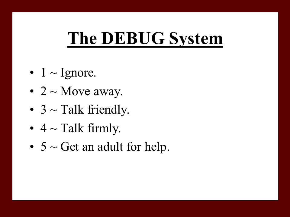 The DEBUG System 1 ~ Ignore. 2 ~ Move away. 3 ~ Talk friendly.