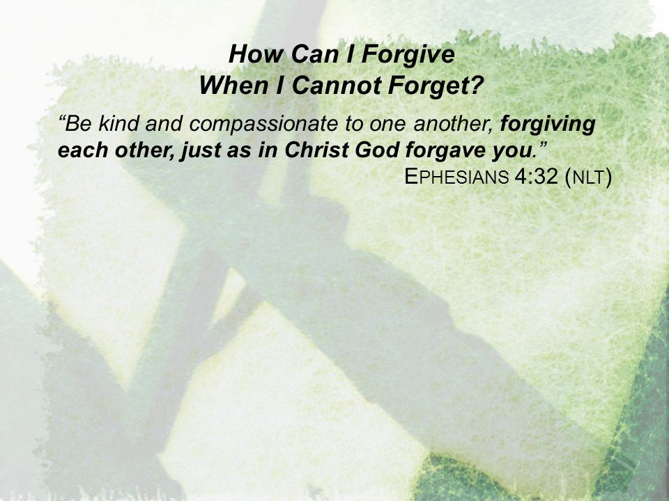 How Can I Forgive When I Cannot Forget.