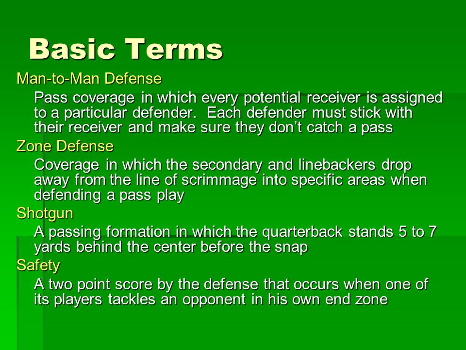 Basic Terms Man-to-Man Defense Pass coverage in which every potential receiver is assigned to a particular defender.
