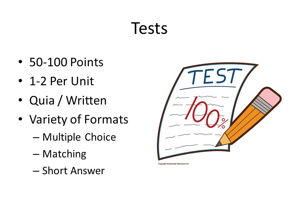 Tests Points 1-2 Per Unit Quia / Written Variety of Formats – Multiple Choice – Matching – Short Answer