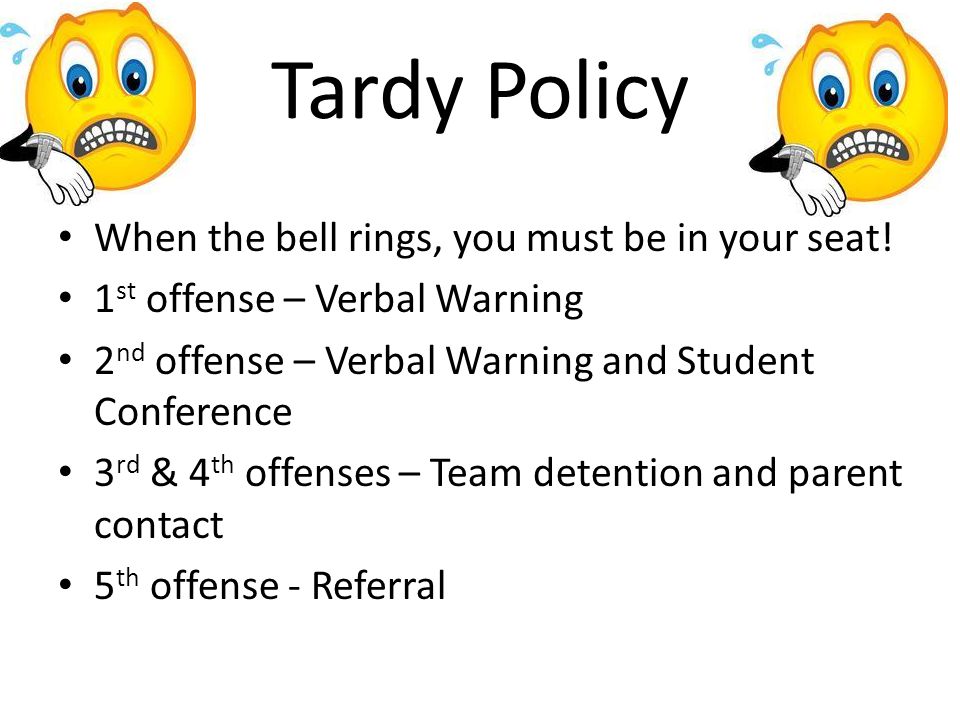 Tardy Policy When the bell rings, you must be in your seat.