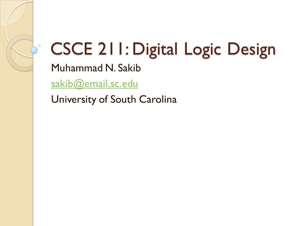 CSCE 211: Digital Logic Design Muhammad N. Sakib University of South ...