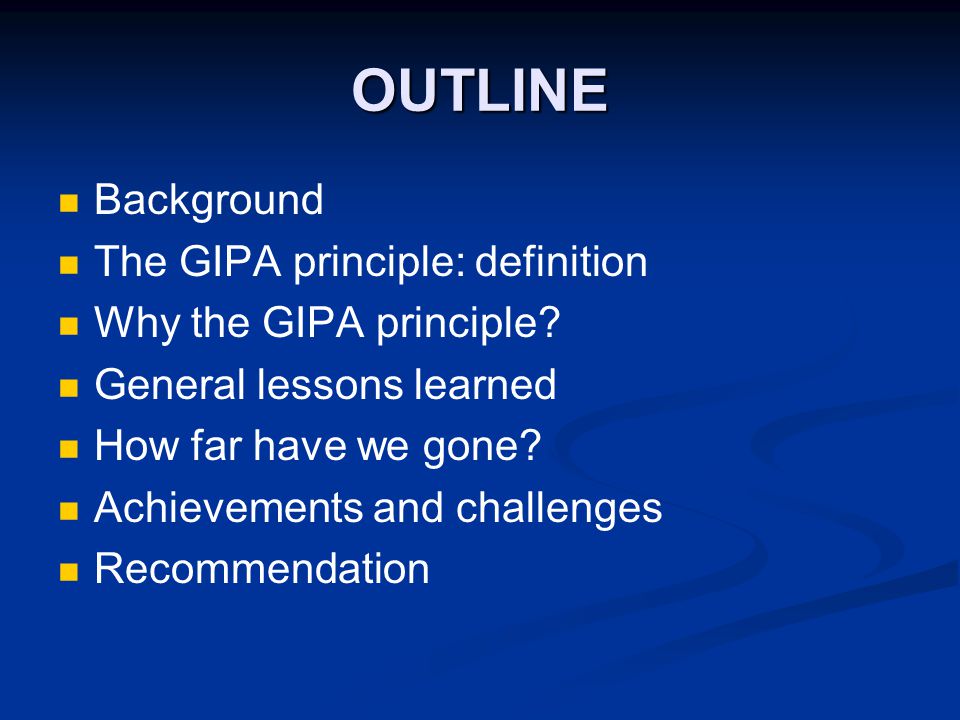 OUTLINE Background The GIPA principle: definition Why the GIPA principle.