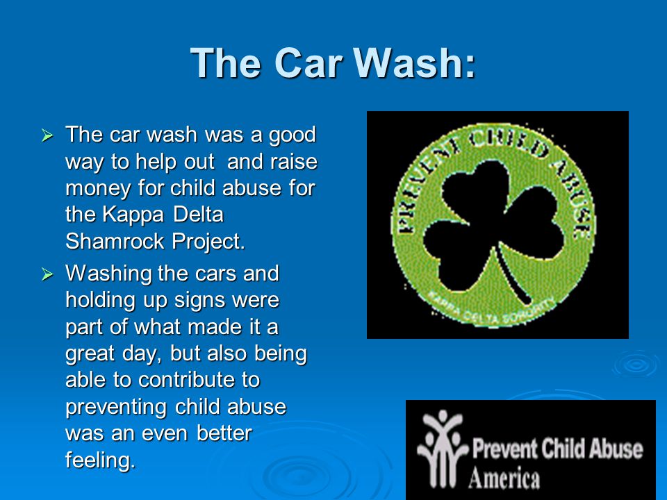 The Car Wash:  The car wash was a good way to help out and raise money for child abuse for the Kappa Delta Shamrock Project.