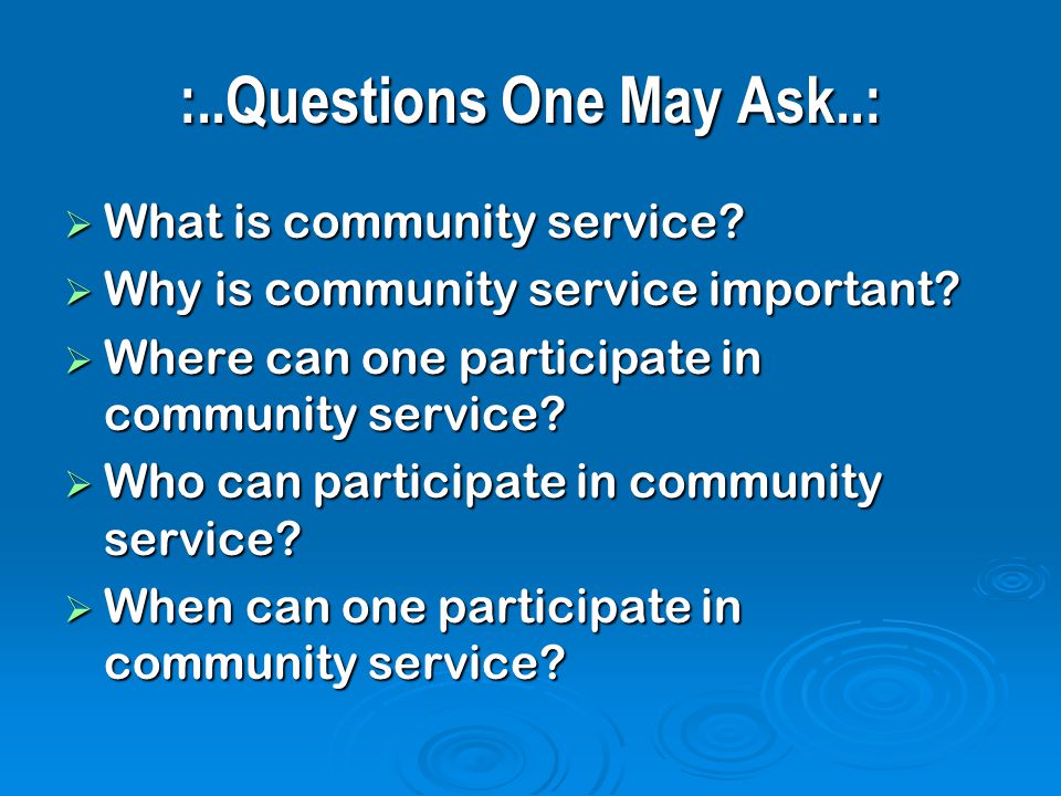 :..Questions One May Ask..:  What is community service.