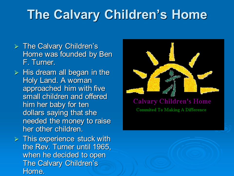 The Calvary Children’s Home  The Calvary Children’s Home was founded by Ben F.