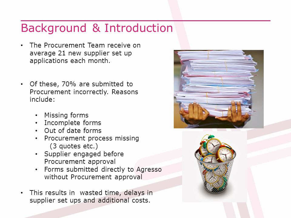 Background & Introduction The Procurement Team receive on average 21 new supplier set up applications each month.