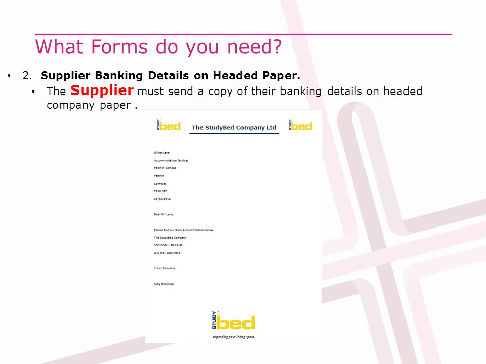 What Forms do you need. 2. Supplier Banking Details on Headed Paper.