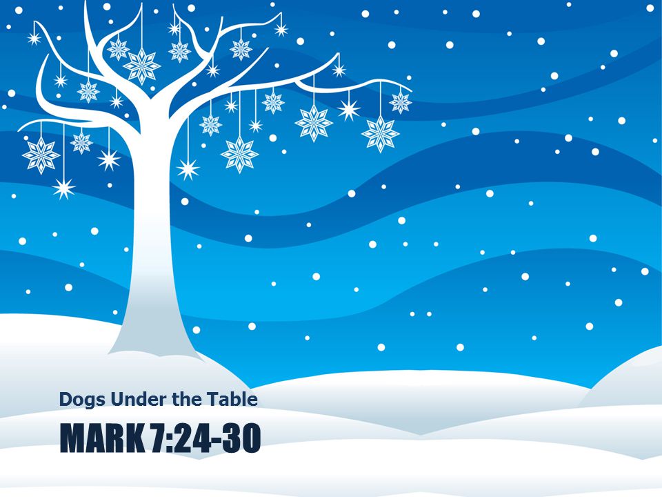 MARK 7:24-30 Dogs Under the Table