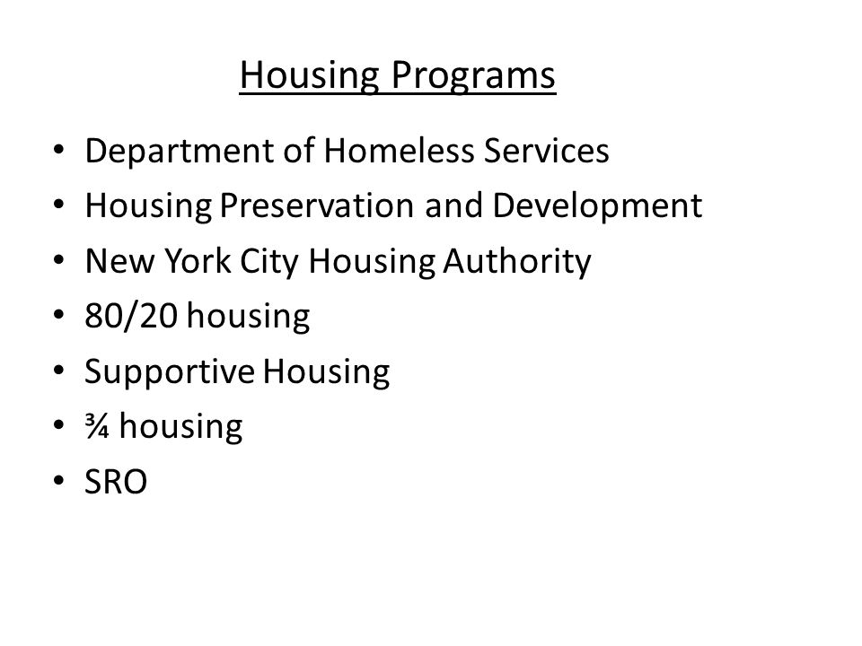 Department of Homeless Services Housing Preservation and Development New York City Housing Authority 80/20 housing Supportive Housing ¾ housing SRO Housing Programs