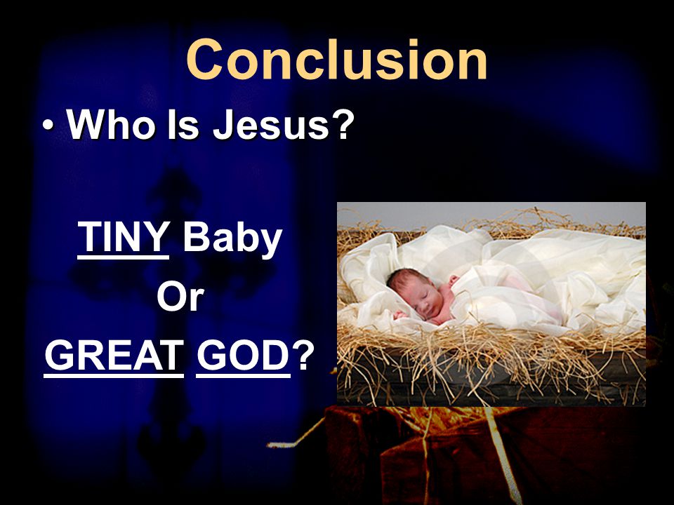 Conclusion Who Is Jesus TINY Baby Or GREAT GOD