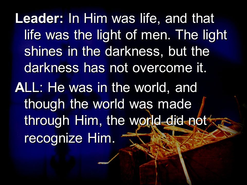 Leader: In Him was life, and that life was the light of men.