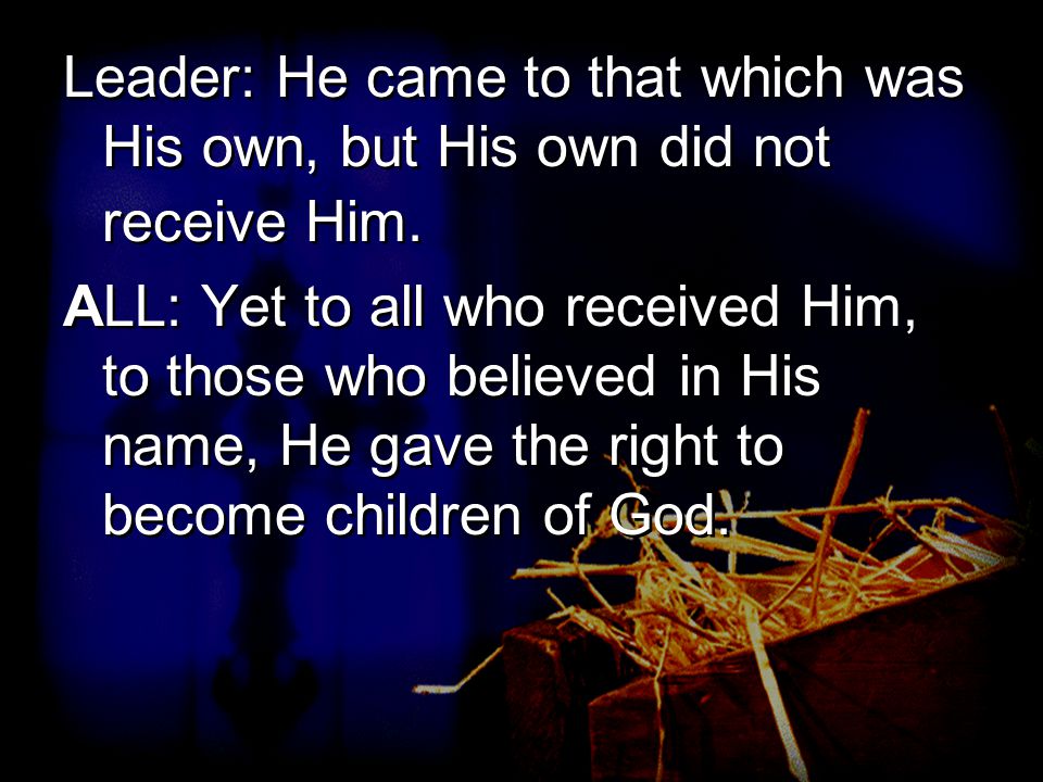 Leader: He came to that which was His own, but His own did not receive Him.