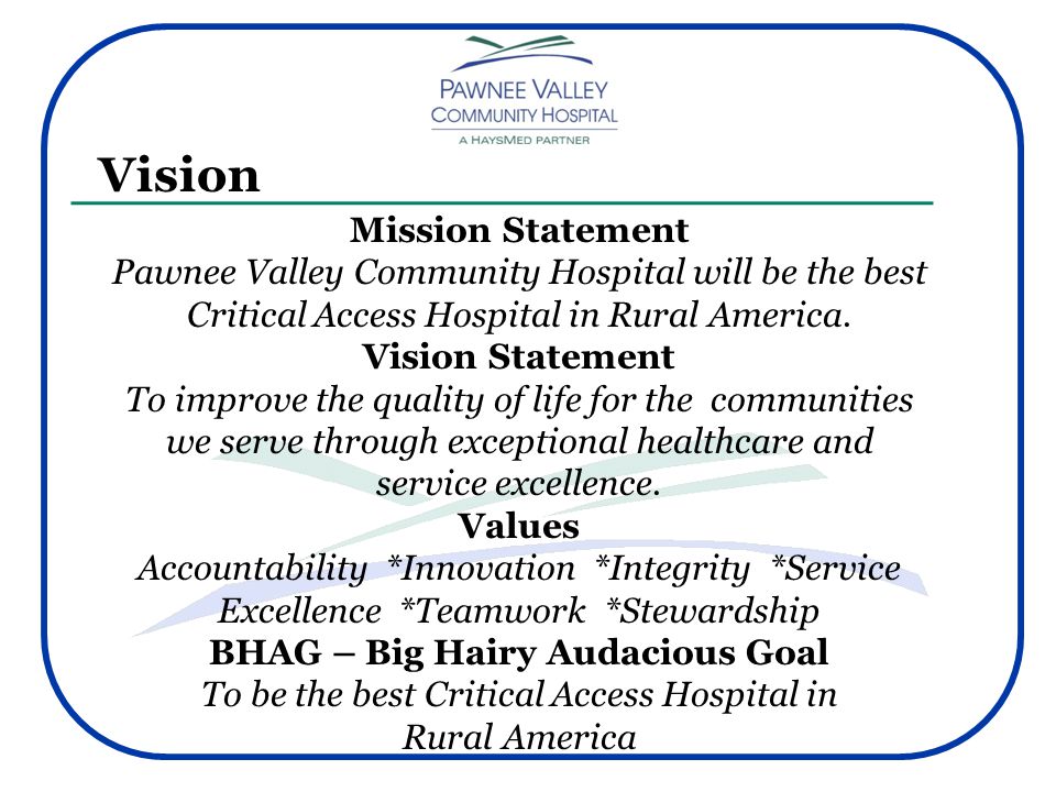 Vision Mission Statement Pawnee Valley Community Hospital will be the best Critical Access Hospital in Rural America.