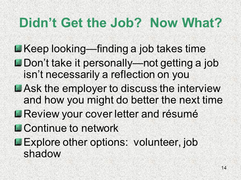 13 Didn’t Get the Job. Ask the employer why—what would have made you a better candidate.
