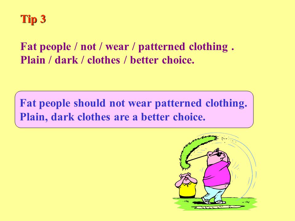 Tip 3 Fat people / not / wear / patterned clothing.