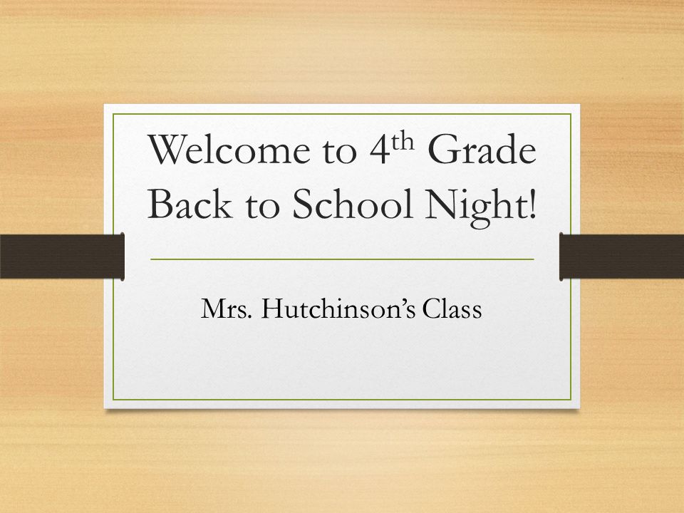 Welcome to 4 th Grade Back to School Night! Mrs. Hutchinson’s Class