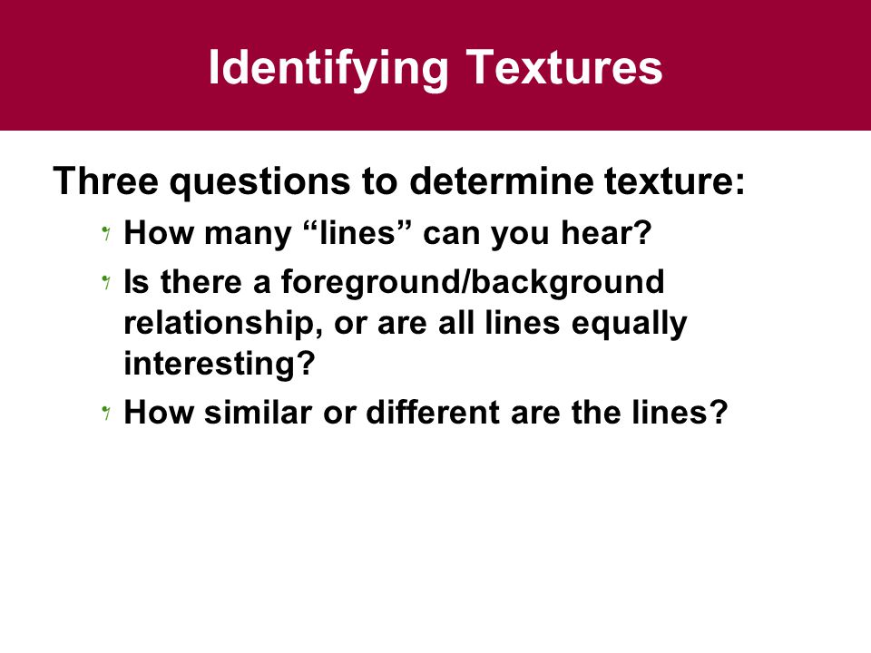 Identifying Textures Three questions to determine texture: How many lines can you hear.