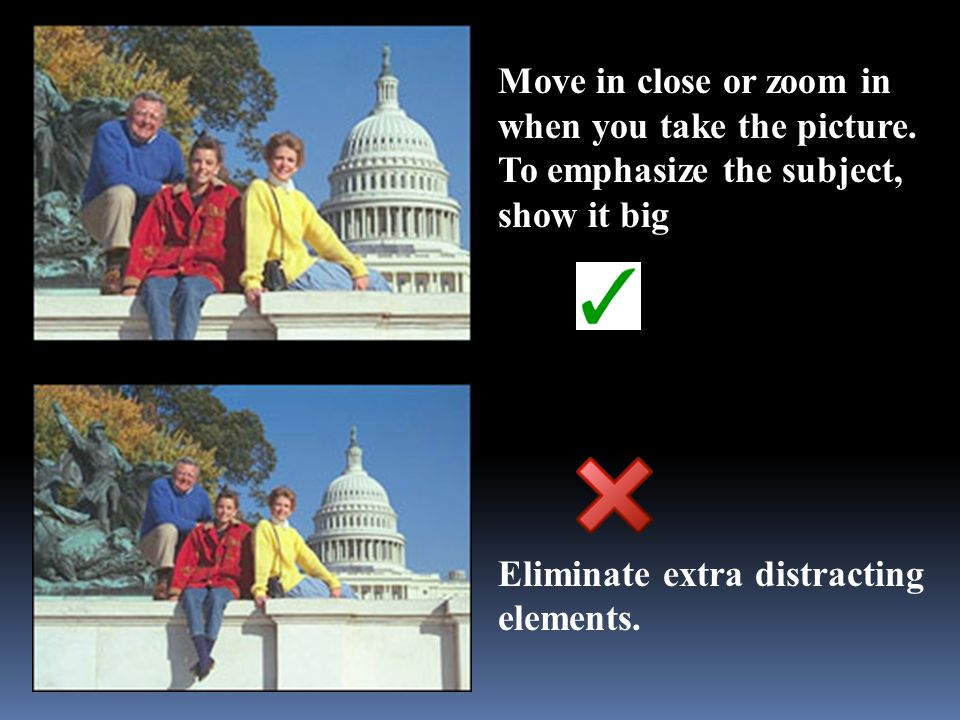 Move in close or zoom in when you take the picture.