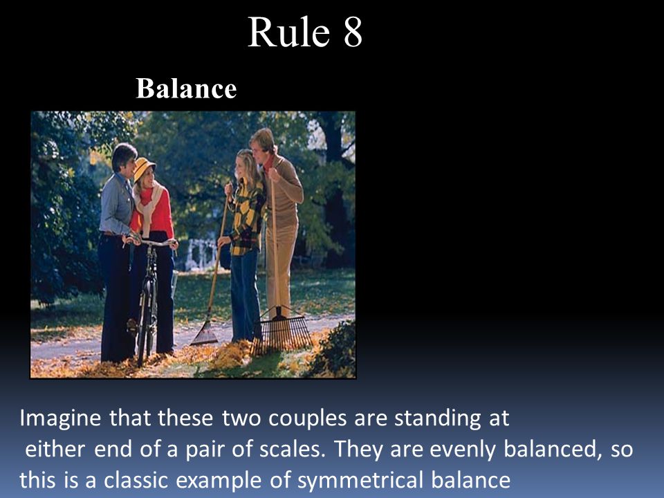 Rule 8 Balance Imagine that these two couples are standing at either end of a pair of scales.