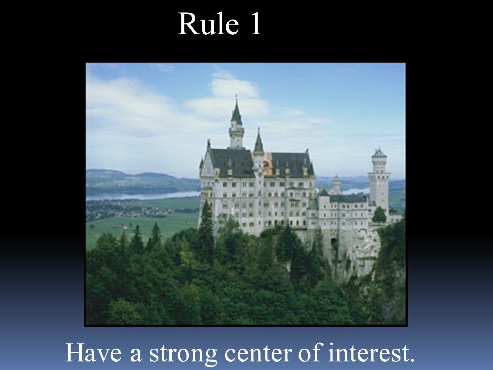 Have a strong center of interest. Rule 1