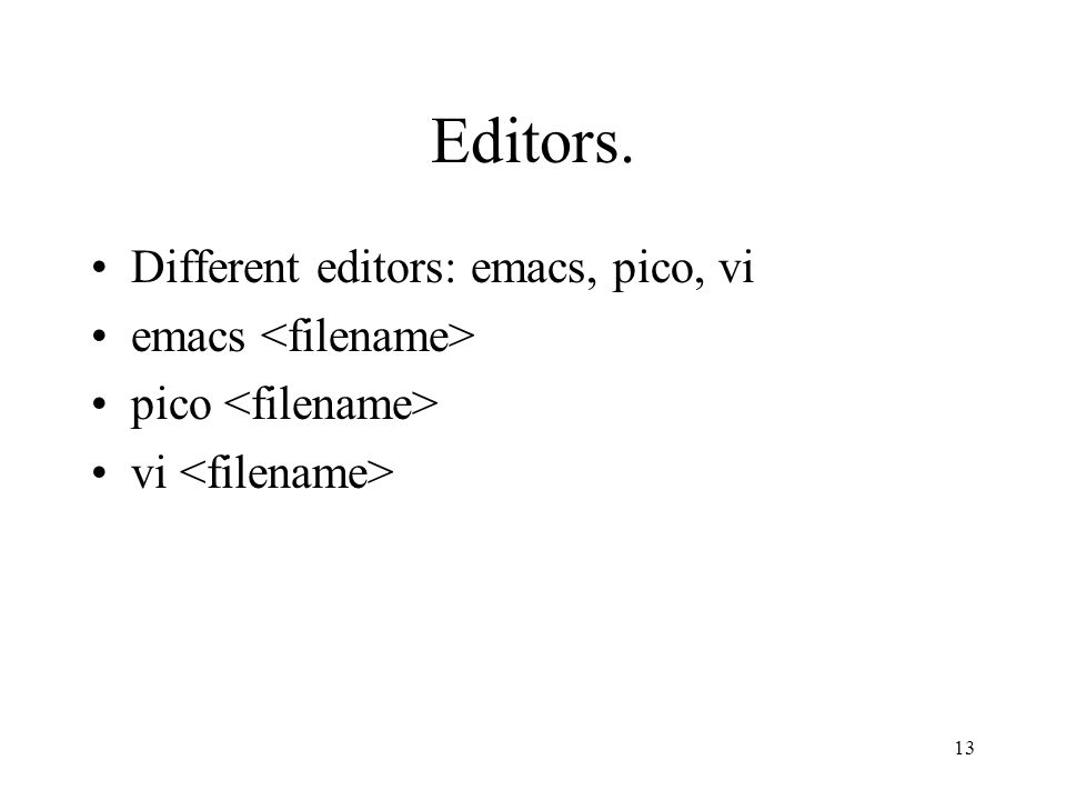 13 Editors. Different editors: emacs, pico, vi emacs pico vi