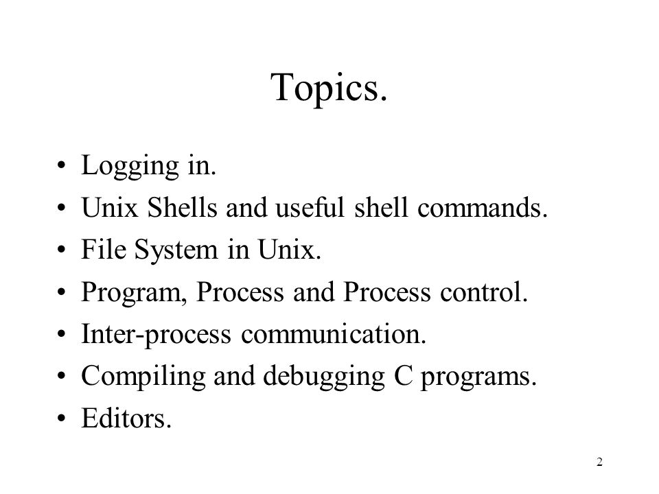 2 Topics. Logging in. Unix Shells and useful shell commands.