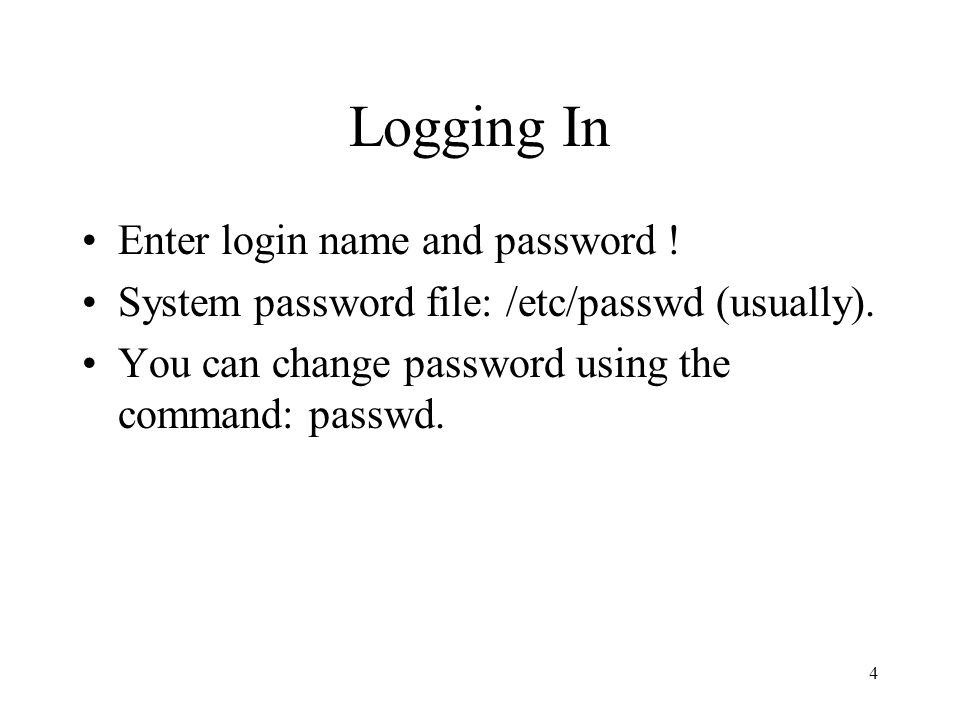4 Logging In Enter login name and password . System password file: /etc/passwd (usually).