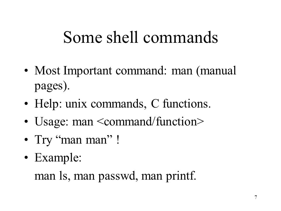 7 Some shell commands Most Important command: man (manual pages).
